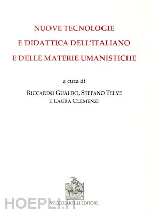 gualdo r. (curatore); telve s. (curatore); clemenzi l. (curatore) - nuove tecnologie e didattica dell'italiano e delle materie umanistiche