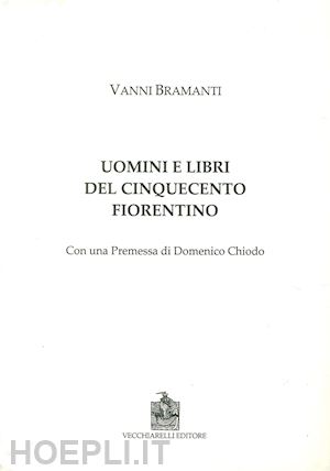 bramanti vanni - uomini e libri del cinquecento fiorentino