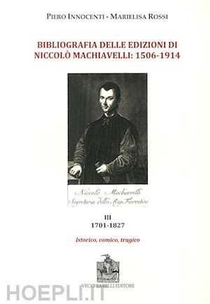 innocenti piero; rossi marielisa - bibliografia delle edizioni di niccolo' machiavelli (1506-1914). con dvd-rom.