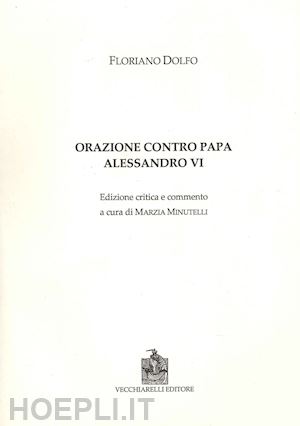 dolfo floriano; minutelli m. (curatore) - orazione contro papa alessandro vi. ediz. critica