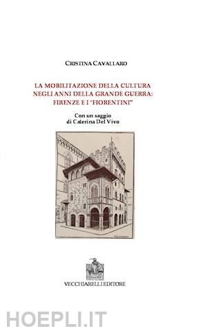 cavallaro cristina - mobilitazione della cultura negli anni della grande guerra: firenze e i fiorenti