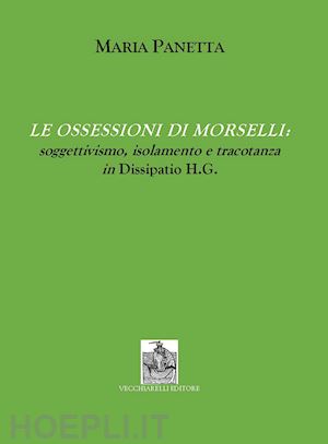 panetta m. - ossessioni di morselli. soggettivismo, isolamento e tracotanza in dissipatio h.g