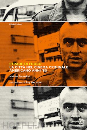 berardini matteo - strade di fuoco. la citta' nel cinema criminale americano anni '80