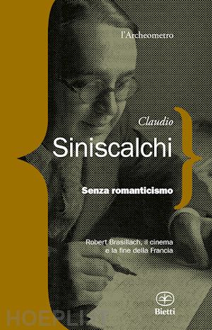 siniscalchi claudio - senza romanticismo. robert brasilliach, il cinema e la fine della francia