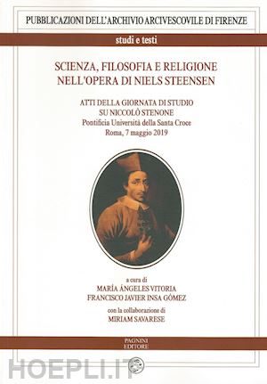 vitoria m. angeles; insa gómez francisco javier - scienza, filosofia e religione nell'opera di niels steensen. atti della giornata di studio su niccolò stenone (pontificia università della santa croce. roma, 7 maggio 2019)