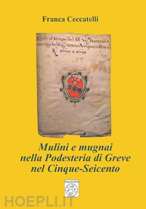 ceccatelli franca - mulini e mugnai nella podesteria di greve nel cinque-seicento