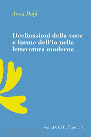 dolfi anna - declinazioni della voce e forme dell'io nella letteratura moderrna