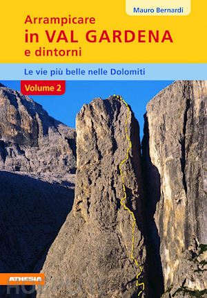 bernardi mauro - arrampicare in val gardena e dintorni. le vie piu' belle nelle dolomiti. vol. 2