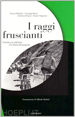 ballerini franco; bruni giuseppe; peruzzi giuliano; tognozzi orazio - i raggi fruscianti  - l'anima, la sapienza e la forza del gregario