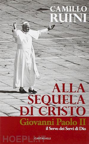 ruini camillo - alla sequela di cristo. giovanni paolo ii, il servo dei servi di dio