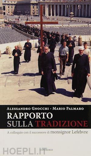 gnocchi alessandro-palmaro mario - rapporto sulla tradizione. a colloquio con il successore di mons. lefebvre