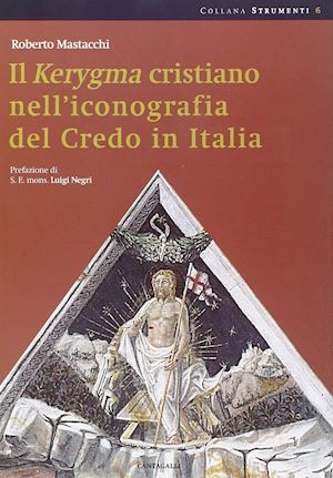 mastacchi roberto - il kerigma cristiano nell'iconografia del credo in italia