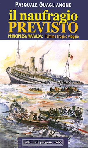 guaglianone pasquale - il naufragio previsto. principessa mafalda: l'ultimo tragico viaggio