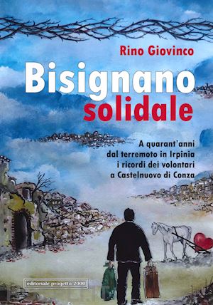 giovinco rino - bisignano solidale. a quarant'anni dal terremoto in irpinia i ricordi dei volontari a castelnuovo di conza