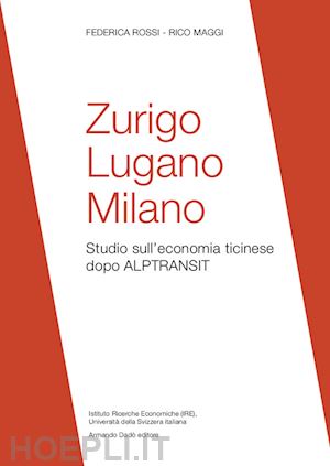 rossi federica; maggi rico - zurigo lugano milano. studio sull'economia ticinese dopo alptransit