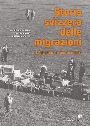 holenstein andre; kury patrick; schulz kristina - storia svizzera delle migrazioni