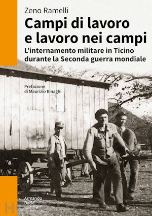 ramellil zeno - campi di lavoro e lavoro nei campi. l'internamento militare in ticino durante la