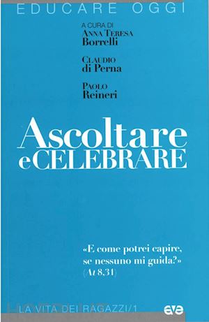 borrelli a. t.(curatore); di perna c.(curatore); reineri p.(curatore) - ascoltare e celebrare «e come potrei capire, se nessuno mi guida»