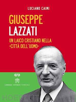 caimi luciano - giuseppe lazzati. un laico cristiano nella citta' dell'uomo