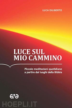 diliberto luca - luce sul mio cammino. piccole meditazioni quotidiane a partire dai luoghi della bibbia