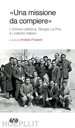 possieri a. (curatore) - una missione da compiere. l'azione cattolica, giorgio la pira