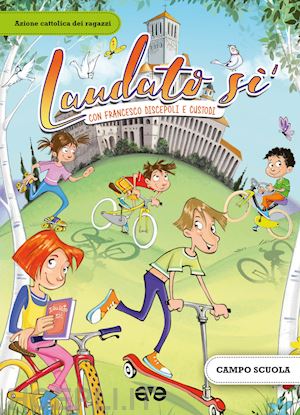 azione cattolica ragazzi (curatore) - laudato si'. con francesco d'assisi discepoli e custodi. campo scuola 2017