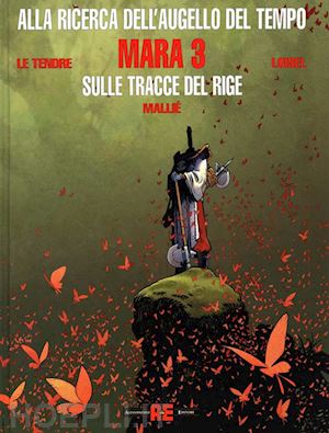 le tendre serge; loisel régis - mara. alla ricerca dell'augello del tempo. vol. 3: sulle tracce del rige