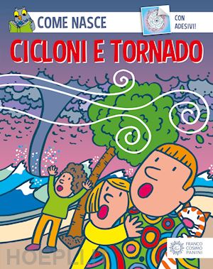 traini agostino - cicloni e tornado. con adesivi. ediz. illustrata