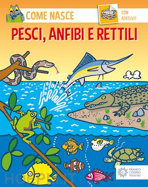minelli alessandro; traini agostino - pesci, anfibi e rettili. con adesivi. ediz. illustrata
