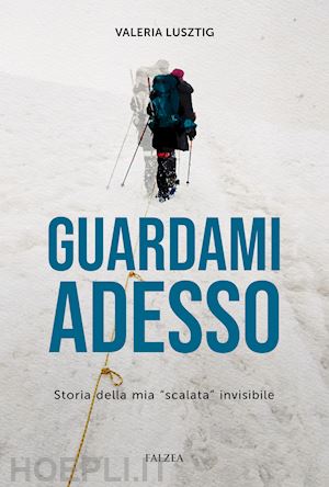 lusztig valeria - guardami adesso. storia della mia «scalata» invisibile