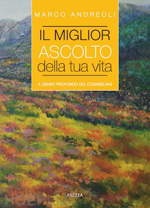 andreoli marco - il miglior ascolto della tua vita. il senso profondo del counseling