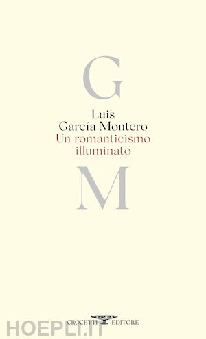 montero luis garcia; morelli g. (curatore) - romanticismo illuminato. testo originale a fronte