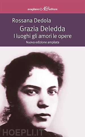 dedola rossana - grazia deledda. i luoghi gli amori le opere. ediz. ampliata