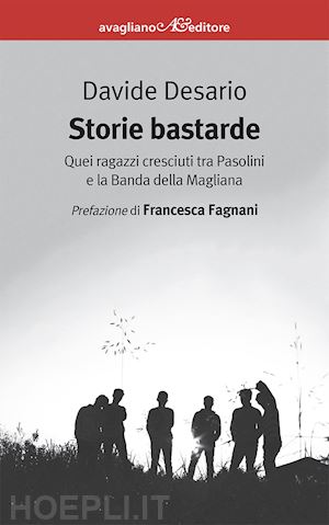 desario davide - storie bastarde. quei ragazzi cresciuti tra pasolini e la banda della magliana