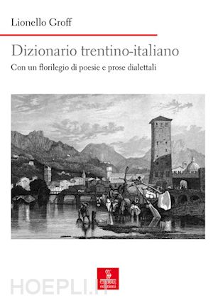 groff lionello - dizionario italiano-trentino. con un florilegio di poesie e prose dialettali