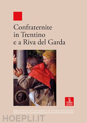 curzel e. (curatore); rossi m. c. (curatore); garbellotti m. (curatore) - confraternite in trentino e a riva del garda