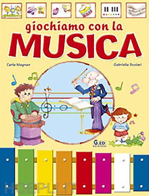 magnan carla; scolari gabriella - giochiamo con la musica con xilofono
