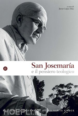 lópez díaz javier - san josemaría e il pensiero teologico, vol. ii