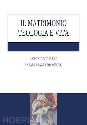 miralles antonio; dorronsoro rafael díaz - il matrimonio. teologia e vita