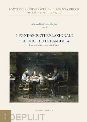 neri a. (curatore); llorens i. (curatore) - i fondamenti relazionali del diritto di famiglia