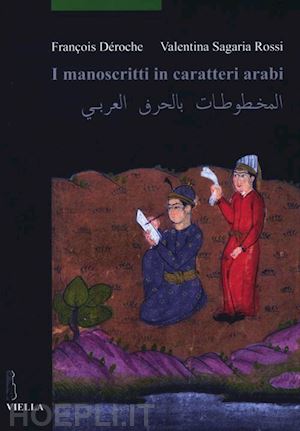 deroche francois; sagaria rossi valentina - i manoscritti in caratteri arabi