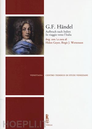 geyer h. (curatore); werterson b. (curatore) - georg friedrich handel. in viaggio verso l'italia