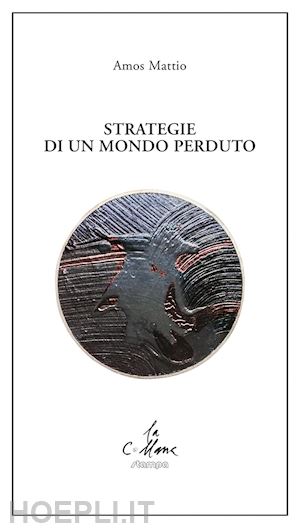 mattio amos; cucchi m. (curatore) - strategie di un mondo perduto