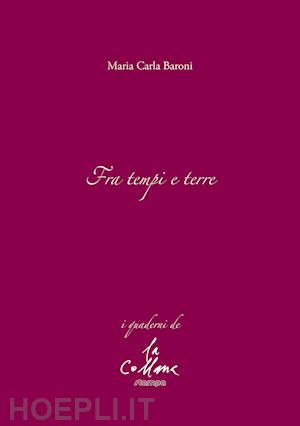 baroni maria carla; cucchi m. (curatore) - fra tempi e terre