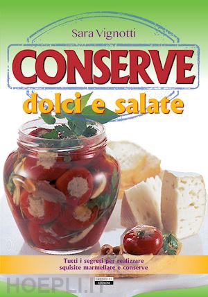 vignotti sara - conserve dolci e salate. tutti i segreti per realizzare squisite marmellate e co