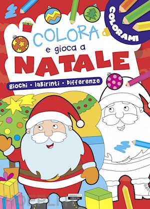 aa.vv. - colora e gioca a natale. giochi, labirinti, differenze