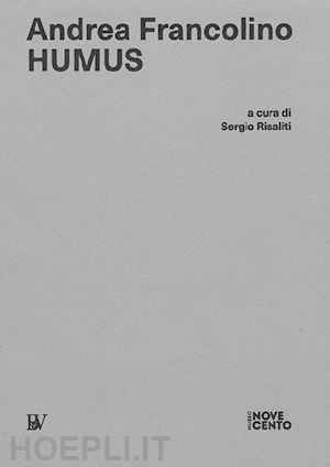 risaliti s.(curatore) - andrea francolino. humus