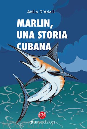 d'arielli attilio - marlin. una storia cubana