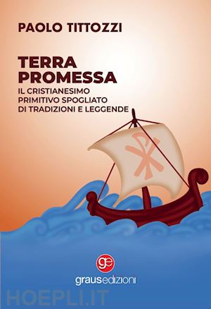 tittozzi paolo - terra promessa. il cristianesimo primitivo spogliato di tradizioni e leggende