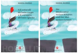 russo maria - gli ostacoli del mio corpo e il coraggio del mio spirito. ediz. italiana e tedesca